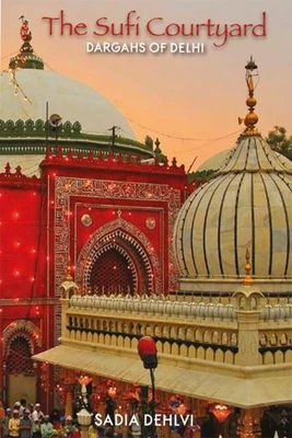 The Sufi Courtyard: Dargahs of Delhi: Book Buy The Sufi Courtyard: Dargahs of Delhi: Book