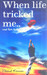 When life tricked me.. And Love Kicked me... by Vikrant Khanna
