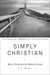 Simply Christian : Why Christianity Makes Sense by N. T. Wright