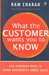 What the Customer Wants You to Know : How Everybody Needs to Think Differently : How Everybody Needs to Think Differently by Ram Charan