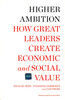 Buy Book Higher Ambition: How Great Leaders Create Economic and Social Value NONE Edition by 