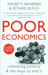 Poor Economics: Rethinking Poverty And The Ways To End It by Abhijit V. Banerjee